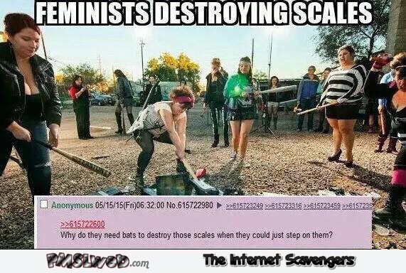 Feminists destroying scales humor