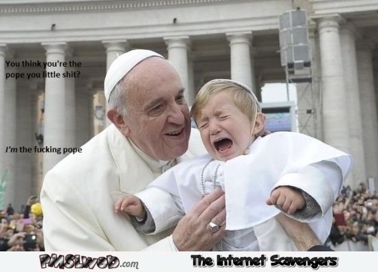 You are not the pope humor – Tuesday funnies @PMSLweb.com