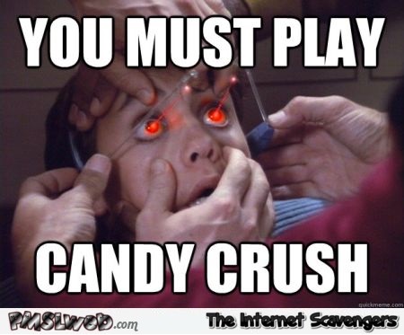 You must play candy crush meme