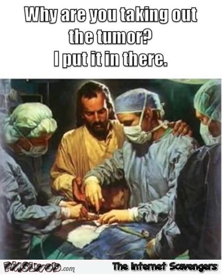 Why are you taking the tumor out humor @PMSLweb.com