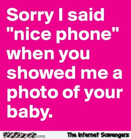 Sorry I said nice phone sarcastic humor @PMSLweb.com