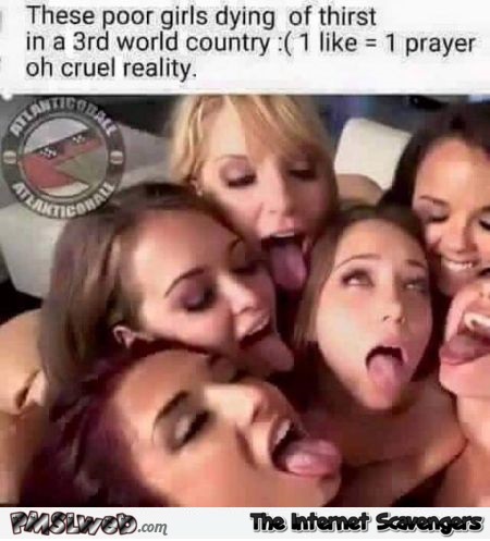 Poor girls dying of thirst 1 like = 1 prayer humor @PMSLweb.com