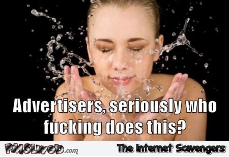 Rinsing your face in adverts funny meme @PMSLweb.com