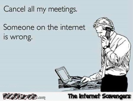 Someone on the internet is wrong sarcastic ecard @PMSLweb.com