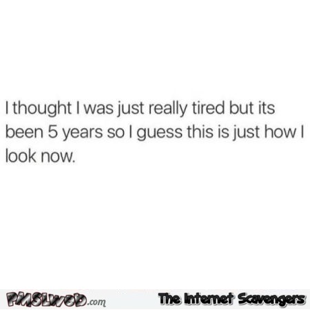I thought I was just really tired funny quote – Friday LMAO @PMSLweb.com