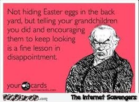 Not hiding eggs in the back yard sarcastic ecard – Funny Easter pictures @PMSLweb.com