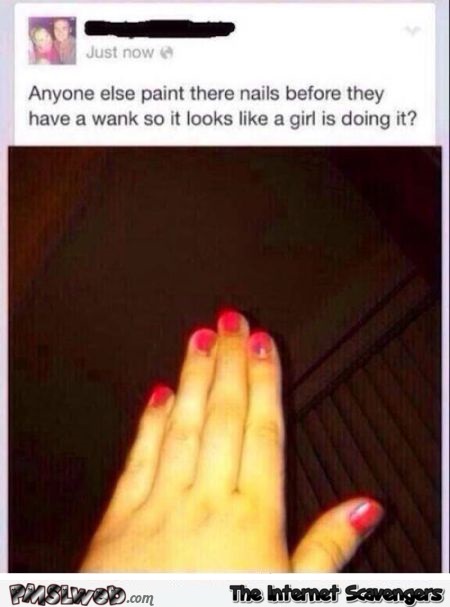 Painting your nails before a fap humor @PMSLweb.com