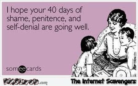 Your 40 days of shame sarcastic ecard @PMSLweb.com