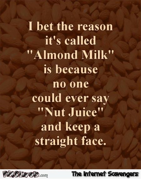The reason it’s called almond milk funny quote @PMSLweb.com