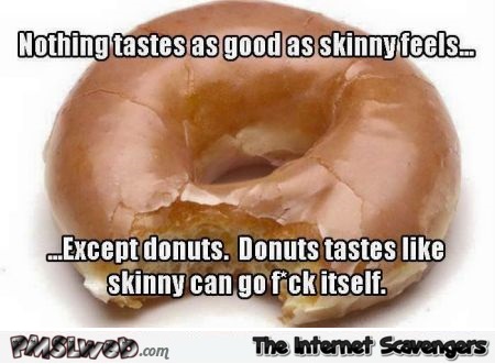 Nothing tastes as good as skinny feels donut meme