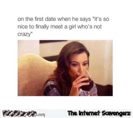 Funny your reaction when he says it’s nice to meet a girl who isn’t crazy @PMSLweb.com