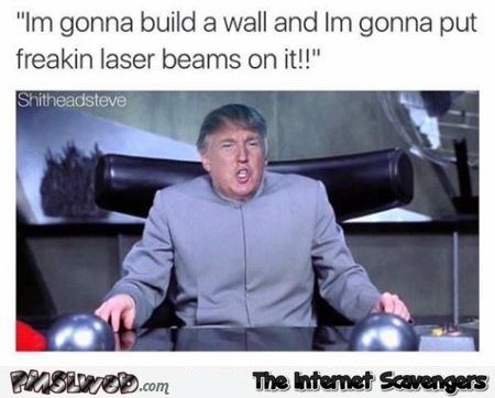 I�m gonna build a wall Trump humor @PMSLweb.com