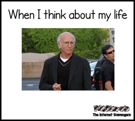 When I think about my life funny gif – Tuesday chuckles @PMSLweb.com