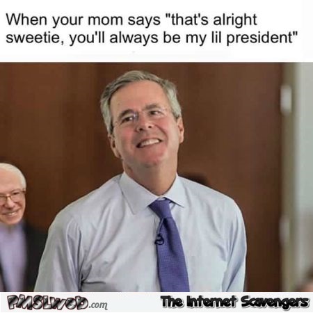 Jeb will always be mom’s little president humor @PMSLweb.com