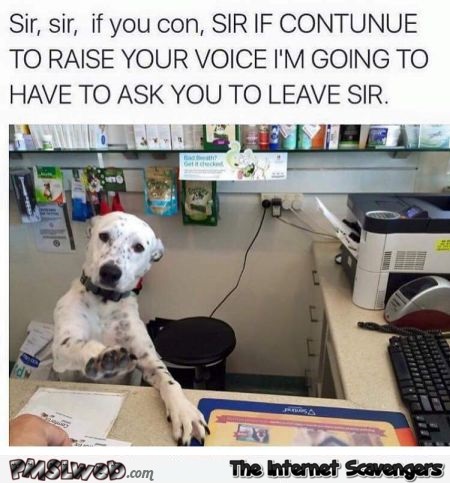I will have to ask you to leave dog humor @PMSLweb.com