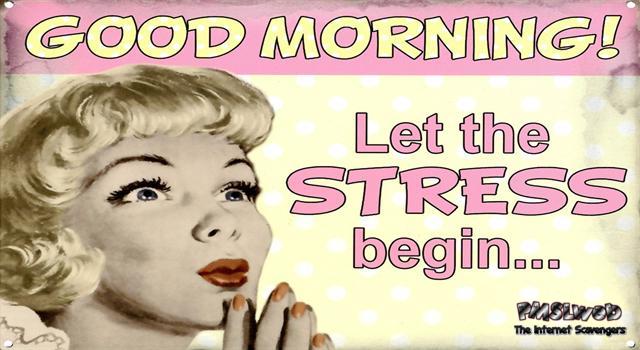Funny good morning let the stress begin @PMSLweb.com