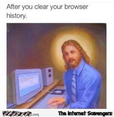 After you clear your browser history humor @PMSLweb.com