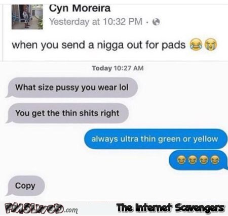 When you send your nigga out for pads humor @PMSLweb.com