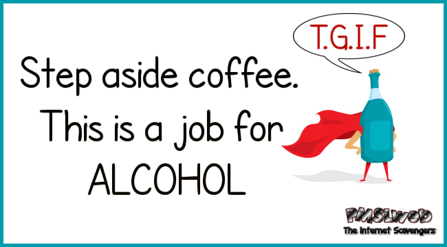 TGIF step aside coffee – Humorous TGIF @PMSLweb.com