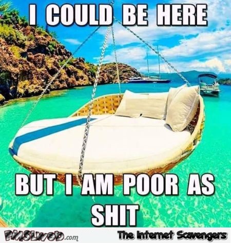 I could be here funny meme @PMSLweb.com