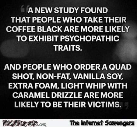 People who take their coffee black funny sarcastic quote @PMSLweb.com