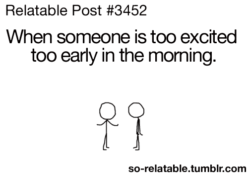 When someone is excited too early in the morning gif @PMSLweb.com