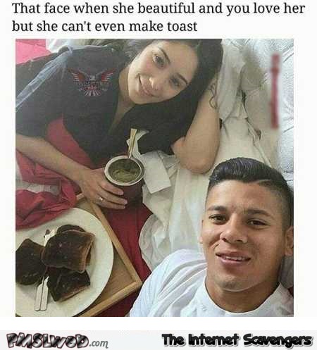 When you love her but she can’t even make toast humor @PMSLweb.com