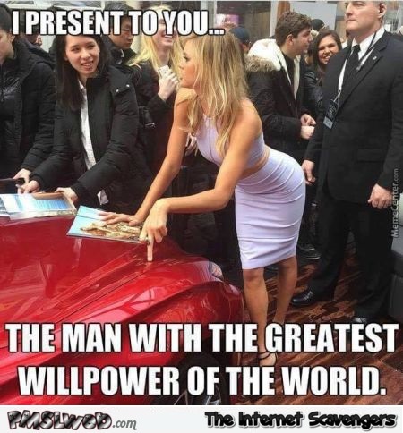 Man with the greatest willpower in the world meme @PMSLweb.com