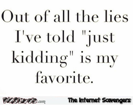 Just kidding funny quote @PMSLweb.com