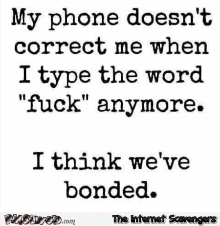My phone and I have bonded funny quote @PMSLweb.com