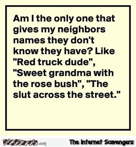 Giving neighbors nicknames funny quote @PMSLweb.com