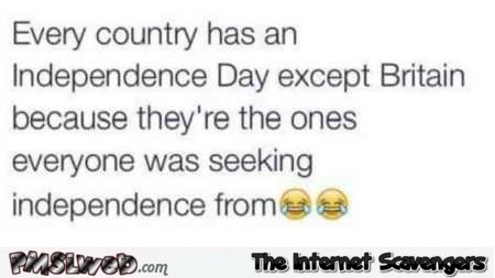 Every country has an independence day except Britain funny quote @PMSLweb.com