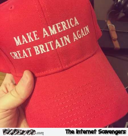 Funny make America Great Britain again @PMSLweb.com