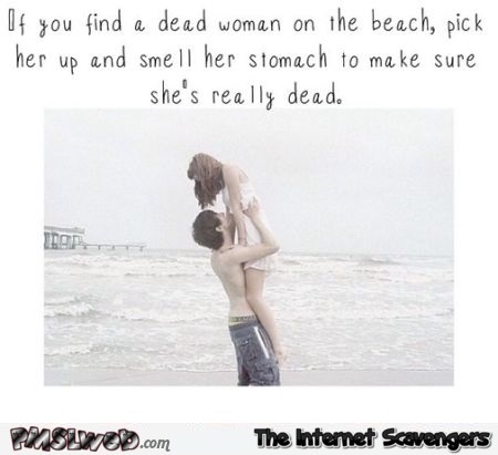 If you find a dead woman on the beach humor @PMSLweb.com