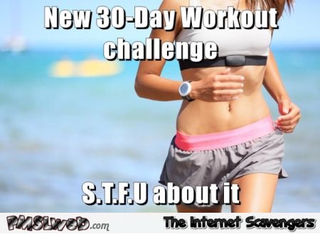 Sarcastic workout challenge meme @PMSLweb.com