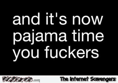 Sarcastic pajama time quote @PMSLweb.com