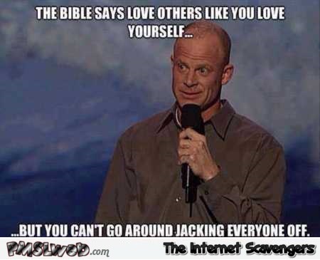 Bible says love others like you love yourself meme – Friday nonsense @PMSLweb.com