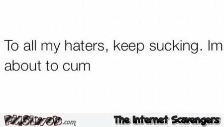 To all my haters keep sucking funny quote @PMSLweb.com