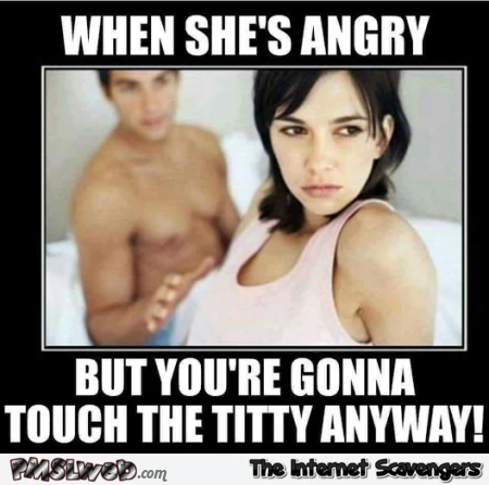 When she’s angry but you wanna touch the titties humor @PMSLweb.com