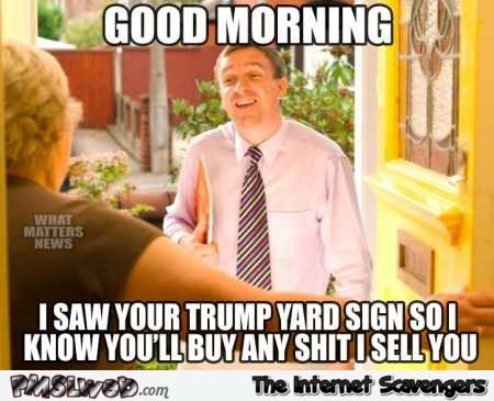 I saw your Trump yard sign meme @PMSLweb.com