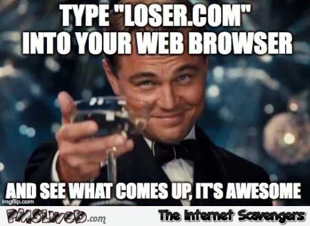 Type loser.com into your browser funny meme @PMSLweb.com