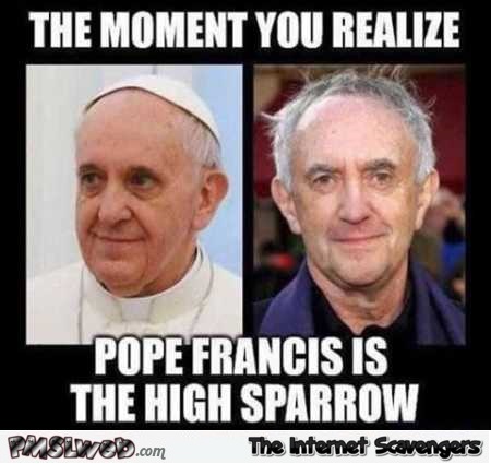 Pope Francis is the high sparrow @PMSLweb.com