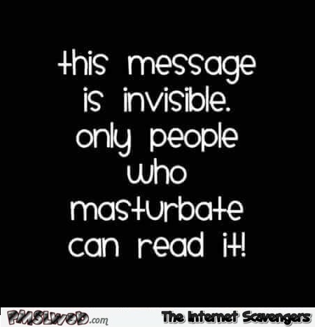 This message is only visible to people who masturbate humor @PMSLweb.com