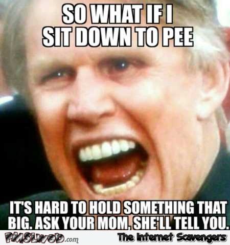 So what if I sit down to pee funny meme @PMSLweb.com