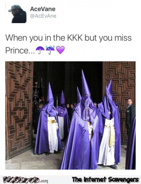 When you’re in the KKK but also miss Prince humor @PMSLweb.com