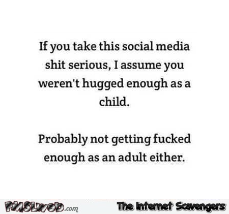 If you take social media shit seriously funny quote @PMSLweb.com