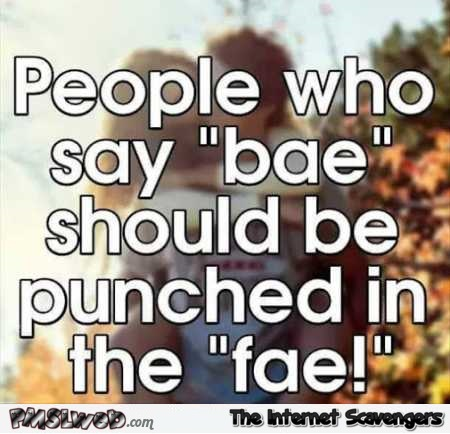 People who say bae funny quote @PMSLweb.com