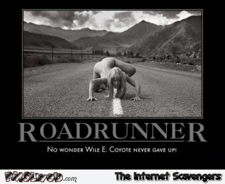 Roadrunner demotivational adult humor @PMSLweb.com