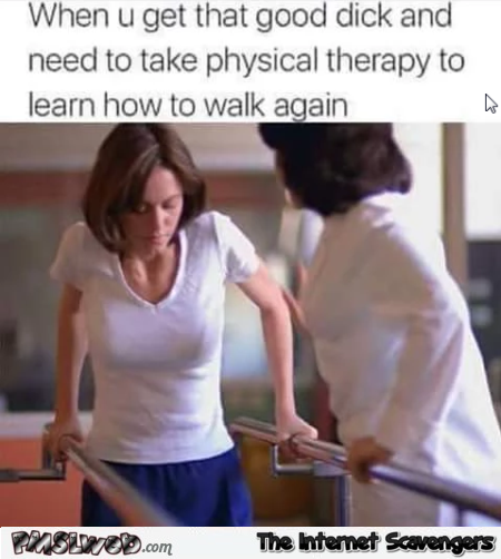 When you need to take physical therapy naughty humor @PMSLweb.com