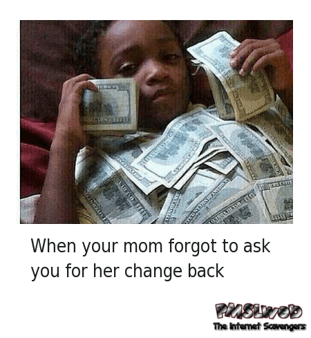 When your mom forgets to ask for the change back humor @PMSLweb.com